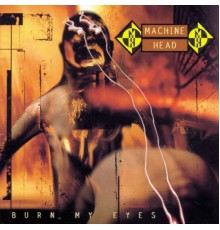 Machine Head - Burn My Eyes