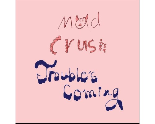 Mad Crush - Trouble's Coming