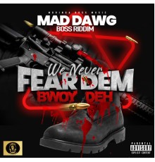 Mad Dawg - We Never Fear Dem Bwoy Deh