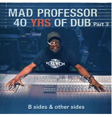 Mad Professor - B Sides & Other Sides: 40 Years of Dub Pt. 3