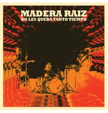 Madera Raíz - No Les Queda Tanto Tiempo
