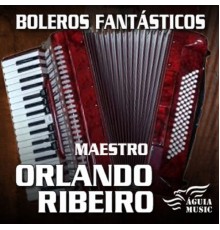 Maestro Orlando Ribeiro - Boleros Fantásticos