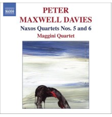 Maggini Quartet - Peter Maxwell Davies : Naxos Quartets Nos. 5 & 6