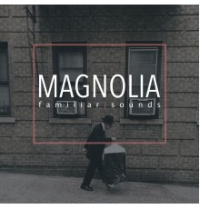 Magnolia - Familiar Sounds