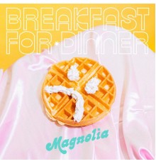 Magnolia - Breakfast for Dinner