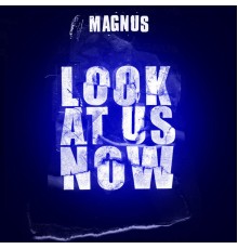 Magnus - Look At Us Now