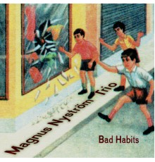 Magnus Nyström Trio - Bad Habits