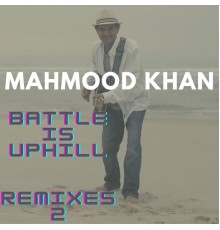 Mahmood Khan - Battle is uphill (Remixes 2)