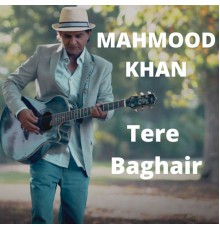 Mahmood Khan - Tere Baghair