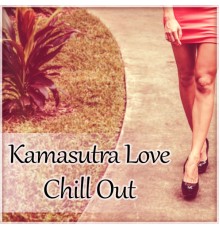 Making Love Music Ensemble - Kamasutra Love Chill Out – Chill Out Music for Making Love, Best Chill Sounds During Sex