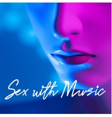 Making Love Music Ensemble - Sex with Music - Sensual Songs for Lovers (Foreplay and Passionate Sex)
