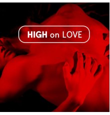 Making Love Music Ensemble, Get High Zone and Love Scenes Oasis - High on Love (Deep Chillout Music for Getting High and Love Making)