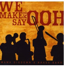 Mama Digdown's Brass Band - We Make 'Em Say Ooh