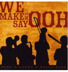 Mama Digdown's Brass Band - We Make 'Em Say Ooh