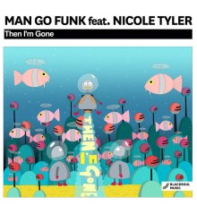 Man Go Funk feat Nicole Tyler - Then I'm Gone