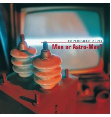 Man Or Astro-Man? - Experiment Zero