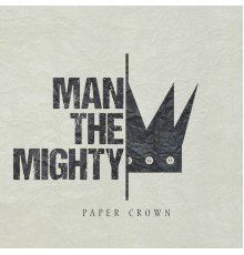 Man The Mighty - Paper Crown