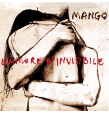 Mango - L'amore è invisibile