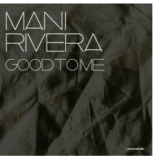 Mani Rivera - Good to Me