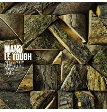 Mano Le Tough - Changing Days