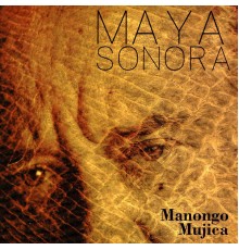 Manongo Mujica - Maya Sonora