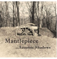 Mantlepiece - Acoustic Shadows