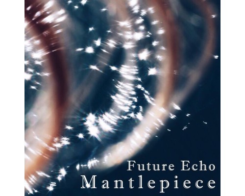 Mantlepiece - Future Echo