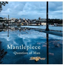 Mantlepiece - Questions of Man