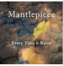 Mantlepiece - Everytime It Rains