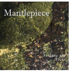 Mantlepiece - Finding the Flint