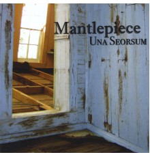 Mantlepiece - Una Seorsum