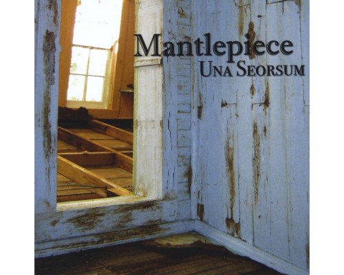 Mantlepiece - Una Seorsum