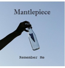 Mantlepiece - Remember Me