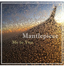 Mantlepiece - Me to You