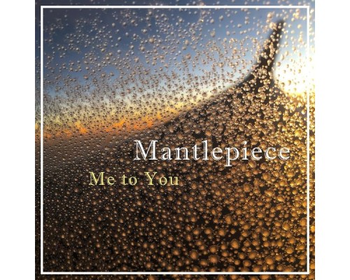 Mantlepiece - Me to You