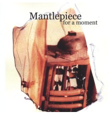 Mantlepiece - For A Moment