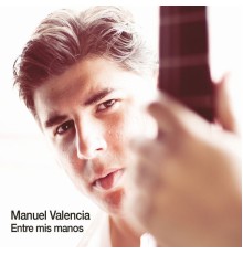Manuel Valencia - Entre Mis Manos