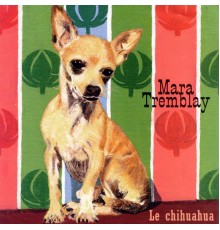 Mara Tremblay - Le Chihuahua