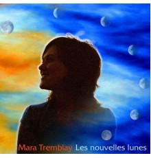 Mara Tremblay - Les nouvelles lunes