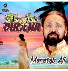 Maratab Ali - Na Javin Dholna