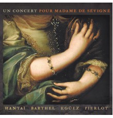 Marc Hantaï, Georges Barthel, Eduardo Egüez, Philippe Pierlot - Un concert pour Madame de Sévigné