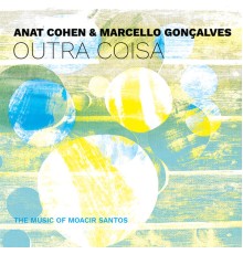 Marcello Gonçalves and Anat Cohen - Outra Coisa: The Music of Moacir Santos