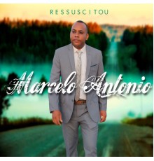 Marcelo Antonio - Ressuscitou