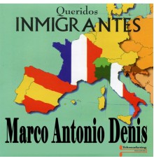 Marco Antonio Denis - Queridos Inmigrantes