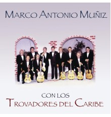 Marco Antonio Muñíz - Marco Antonio Muñíz Con los Trovadores del Caribe