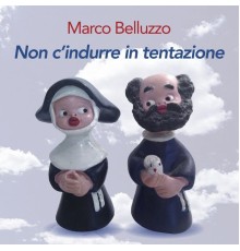 Marco Belluzzo - Non c'indurre in tentazione