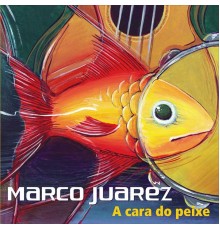 Marco Juarez - A Cara do Peixe