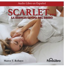 Marco T. Robayo - Scarlet. La Divina Esencia del Deseo  (Abridged)