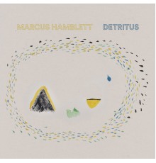 Marcus Hamblett - Detritus