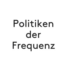 Marcus Schmickler & Julian Rohrhuber - Politiken der Frequenz